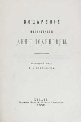 Корсаков Д.А. Воцарение императрицы Анны Иоанновны. Исторический этюд. [В 2 вып. Вып. 1-2]. Казань, 1880.